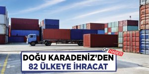 Doğu Karadeniz'den 82 Ülkeye İhracat